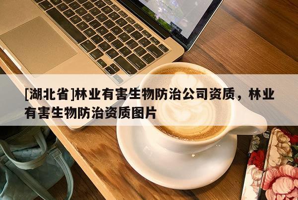 [湖北省]林業(yè)有害生物防治公司資質(zhì)，林業(yè)有害生物防治資質(zhì)圖片