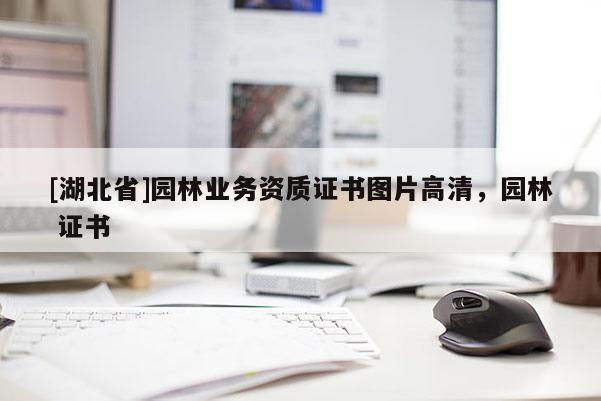 [湖北省]園林業(yè)務(wù)資質(zhì)證書圖片高清，園林 證書