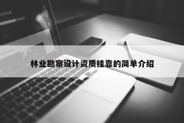 林業(yè)勘察設(shè)計(jì)資質(zhì)掛靠的簡單介紹