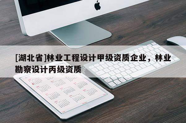 [湖北省]林業(yè)工程設(shè)計甲級資質(zhì)企業(yè)，林業(yè)勘察設(shè)計丙級資質(zhì)