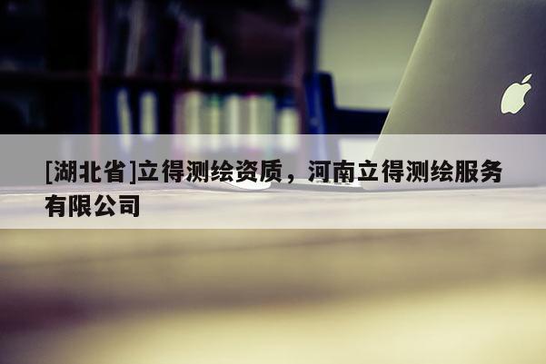 [湖北省]立得測(cè)繪資質(zhì)，河南立得測(cè)繪服務(wù)有限公司