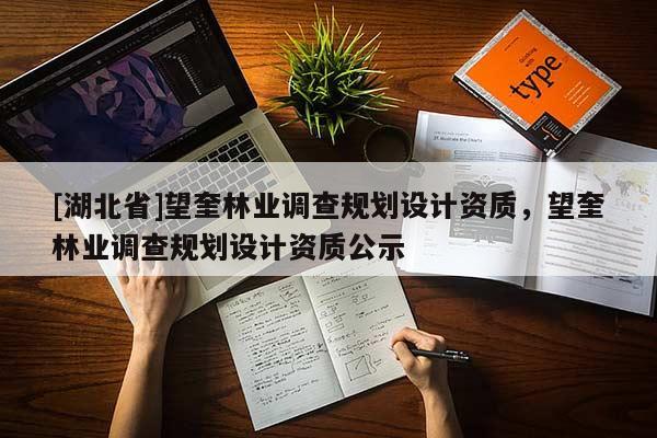 [湖北省]望奎林業(yè)調(diào)查規(guī)劃設(shè)計(jì)資質(zhì)，望奎林業(yè)調(diào)查規(guī)劃設(shè)計(jì)資質(zhì)公示