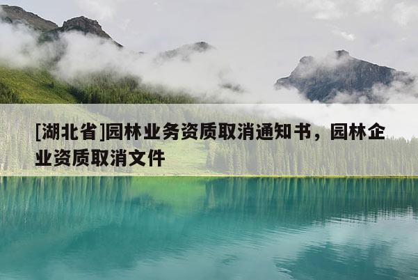 [湖北省]園林業(yè)務(wù)資質(zhì)取消通知書，園林企業(yè)資質(zhì)取消文件