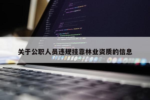 關于公職人員違規(guī)掛靠林業(yè)資質的信息