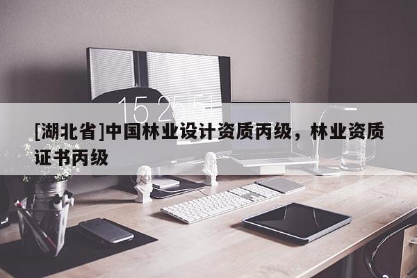 [湖北省]中國(guó)林業(yè)設(shè)計(jì)資質(zhì)丙級(jí)，林業(yè)資質(zhì)證書丙級(jí)