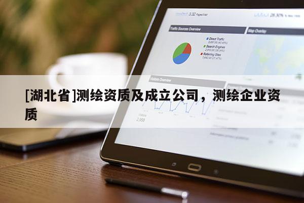 [湖北省]測繪資質(zhì)及成立公司，測繪企業(yè)資質(zhì)