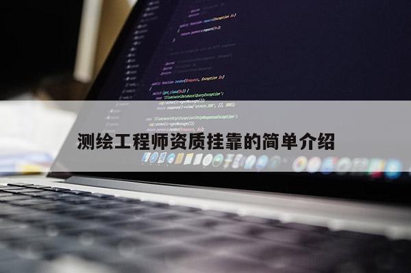 測繪工程師資質(zhì)掛靠的簡單介紹
