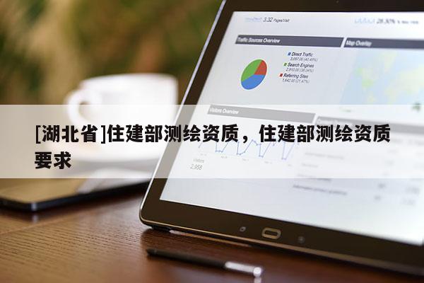 [湖北省]住建部測繪資質(zhì)，住建部測繪資質(zhì)要求