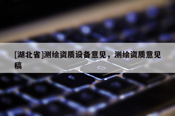 [湖北省]測繪資質(zhì)設備意見，測繪資質(zhì)意見稿