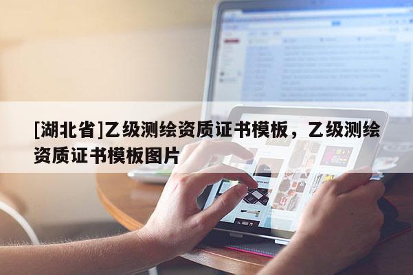 [湖北省]乙級測繪資質(zhì)證書模板，乙級測繪資質(zhì)證書模板圖片