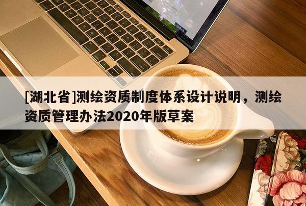 [湖北省]測繪資質(zhì)制度體系設(shè)計(jì)說明，測繪資質(zhì)管理辦法2020年版草案