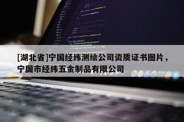 [湖北省]寧國經(jīng)緯測繪公司資質(zhì)證書圖片，寧國市經(jīng)緯五金制品有限公司