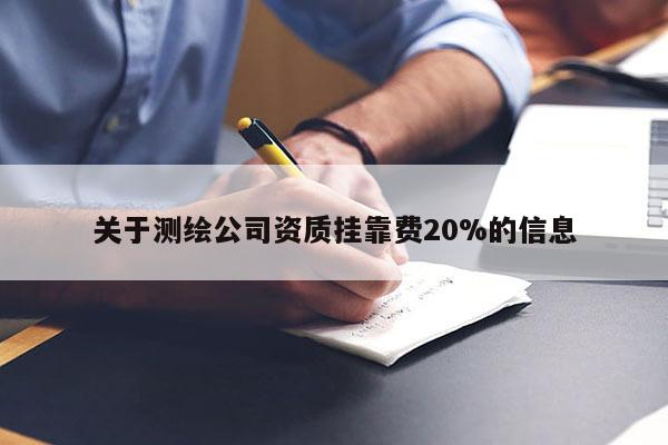 關于測繪公司資質掛靠費20%的信息