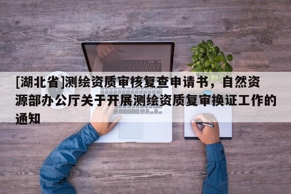 [湖北省]測繪資質審核復查申請書，自然資源部辦公廳關于開展測繪資質復審換證工作的通知
